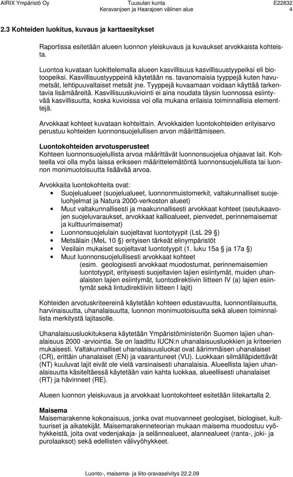 uontoa kuvataan luokittelemalla alueen kasvillisuus kasvillisuustyypeiksi eli biotoopeiksi. Kasvillisuustyyppeinä käytetään ns. tavanomaisia tyyppejä kuten havumetsät, lehtipuuvaltaiset metsät jne.