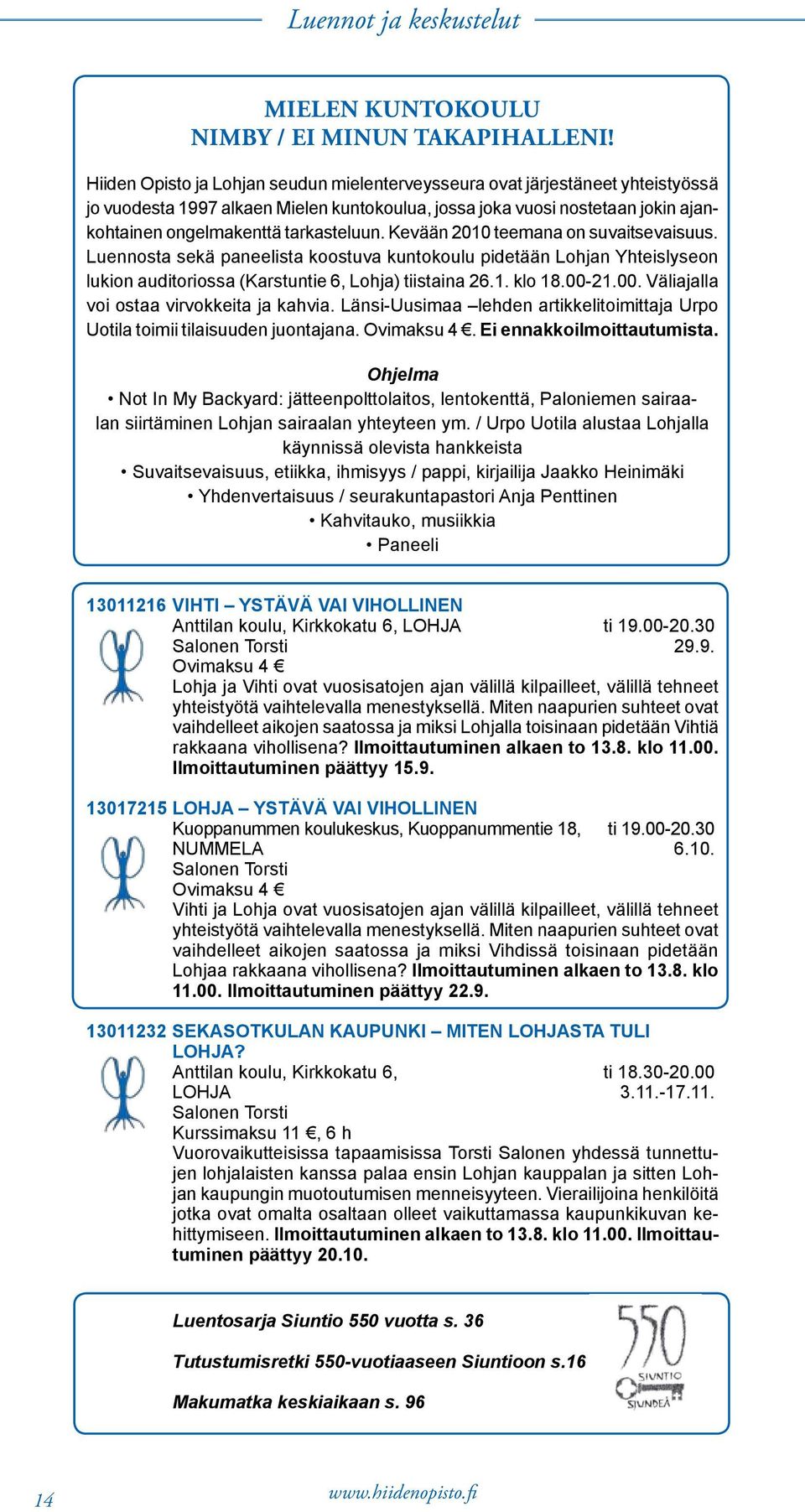 Kevään 2010 teemana on suvaitsevaisuus. Luennosta sekä paneelista koostuva kuntokoulu pidetään Lohjan Yhteislyseon lukion auditoriossa (Karstuntie 6, Lohja) tiistaina 26.1. klo 18.00-