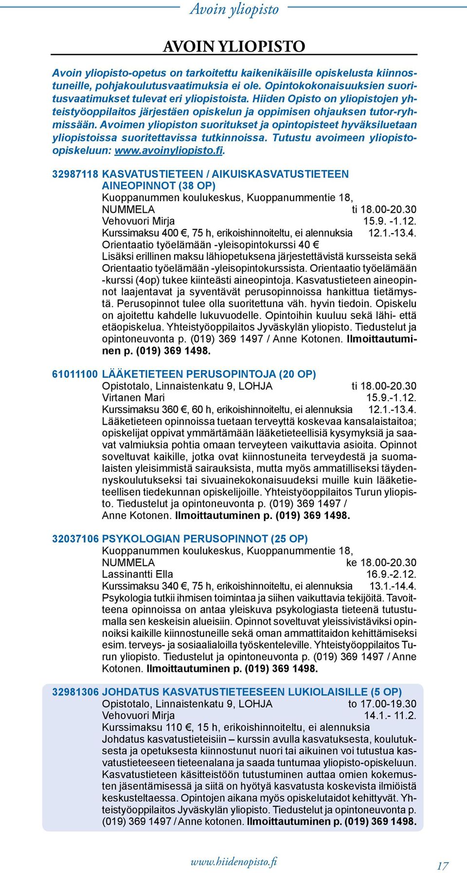 Avoimen yliopiston suoritukset ja opintopisteet hyväksiluetaan yliopistoissa suoritettavissa tutkinnoissa. Tutustu avoimeen yliopistoopiskeluun: www.avoinyliopisto.fi.