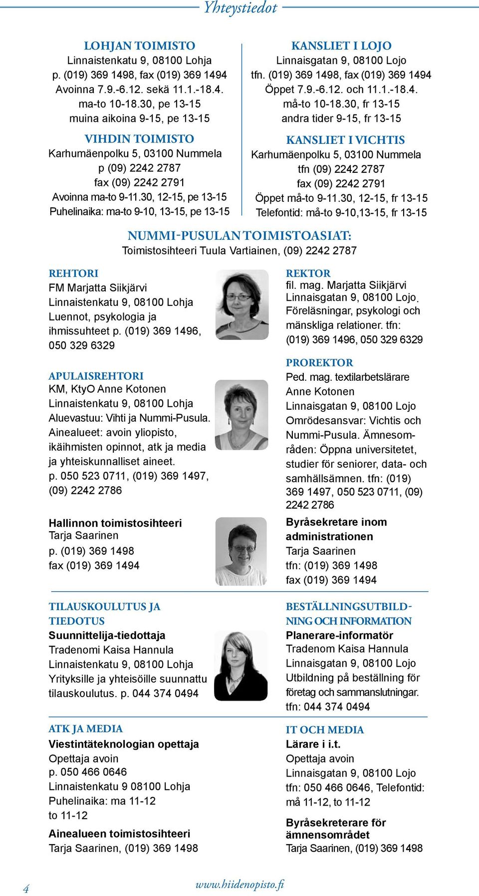 30, 12-15, pe 13-15 Puhelinaika: ma-to 9-10, 13-15, pe 13-15 KANSLIET I LOJO Linnaisgatan 9, 08100 Lojo tfn. (019) 369 1498, fax (019) 369 1494 Öppet 7.9.-6.12. och 11.1.-18.4. må-to 10-18.