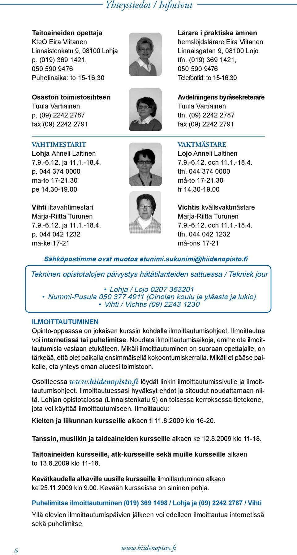 30 Avdelningens byråsekreterare Tuula Vartiainen tfn. (09) 2242 2787 fax (09) 2242 2791 VAHTIMESTARIt Lohja Anneli Laitinen 7.9.-6.12. ja 11.1.-18.4. p. 044 374 0000 ma-to 17-21.30 pe 14.30-19.