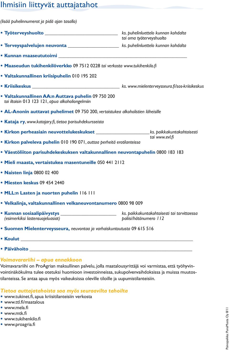 fi/sos-kriisikeskus Valtakunnallinen AA:n Auttava puhelin 09 750 200 tai iltaisin 013 123 121, apua alkoholiongelmiin AL-Anonin auttavat puhelimet 09 750 200, vertaistukea alkoholistien läheisille