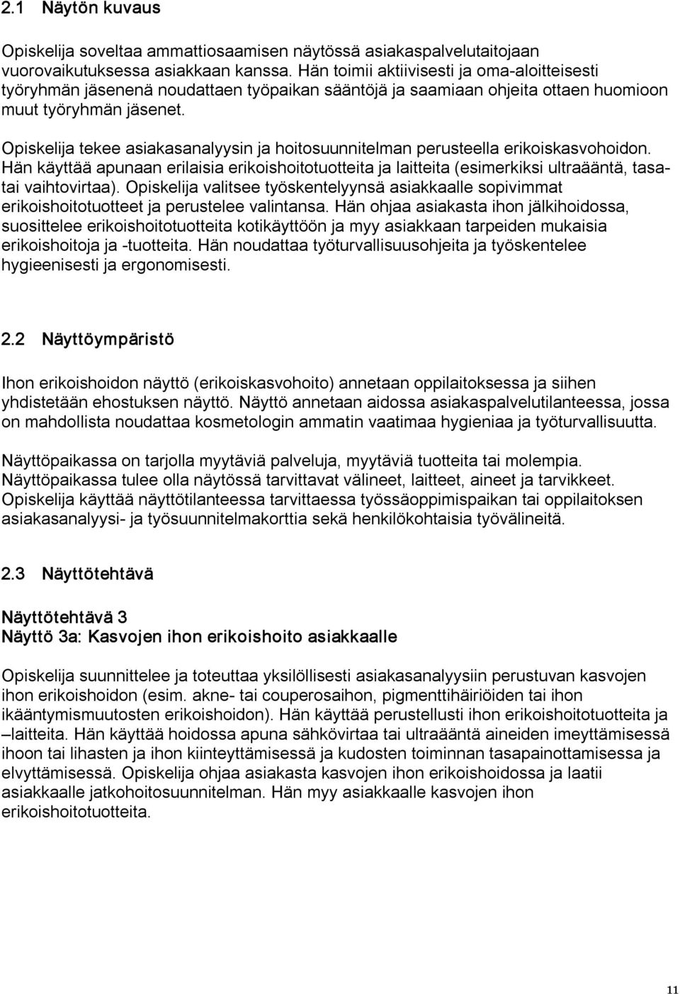 Opiskelija tekee asiakasanalyysin ja hoitosuunnitelman perusteella erikoiskasvohoidon. Hän käyttää apunaan erilaisia erikoishoitotuotteita ja laitteita (esimerkiksi ultraääntä, tasatai vaihtovirtaa).