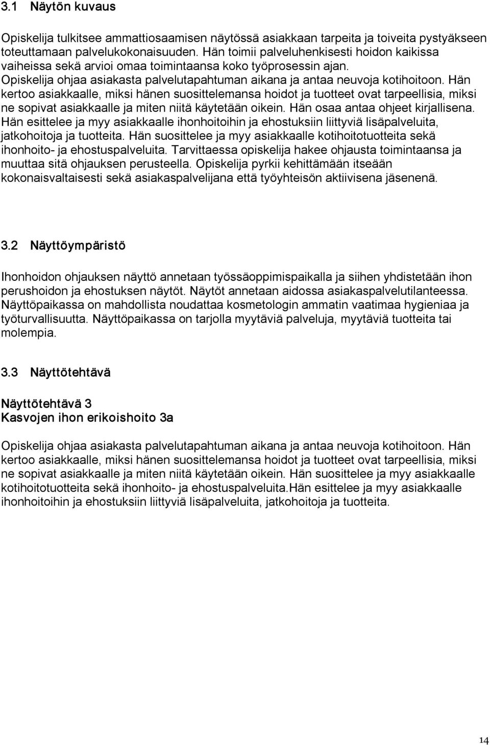 Hän kertoo asiakkaalle, miksi hänen suosittelemansa hoidot ja tuotteet ovat tarpeellisia, miksi ne sopivat asiakkaalle ja miten niitä käytetään oikein. Hän osaa antaa ohjeet kirjallisena.