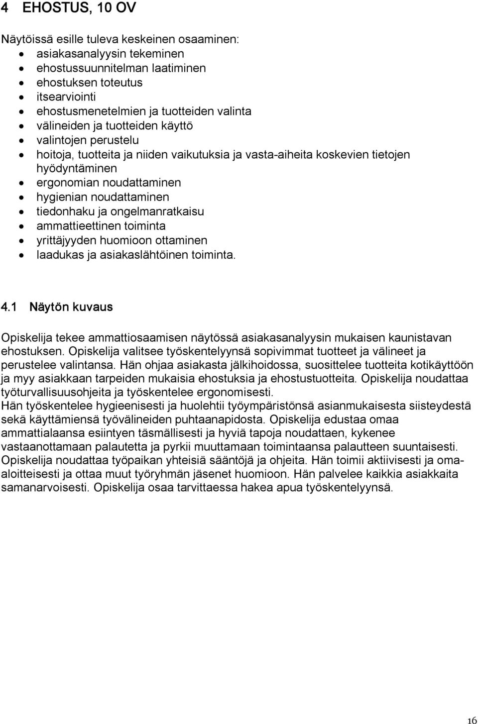 tiedonhaku ja ongelmanratkaisu ammattieettinen toiminta yrittäjyyden huomioon ottaminen laadukas ja asiakaslähtöinen toiminta. 4.