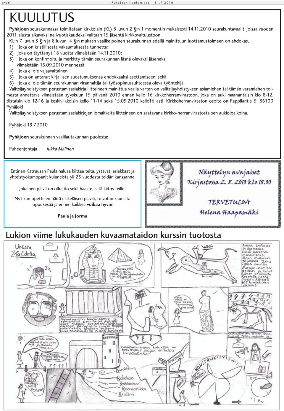 KL:n 7 luvun 3 :n ja 8 luvun 4 :n mukaan vaalikelpoinen seurakunnan edellä mainittuun luottamustoimeen on ehdokas, 1) joka on kristillisestä vakaumuksesta tunnettu; 2) joka on täyttänyt 18 vuotta