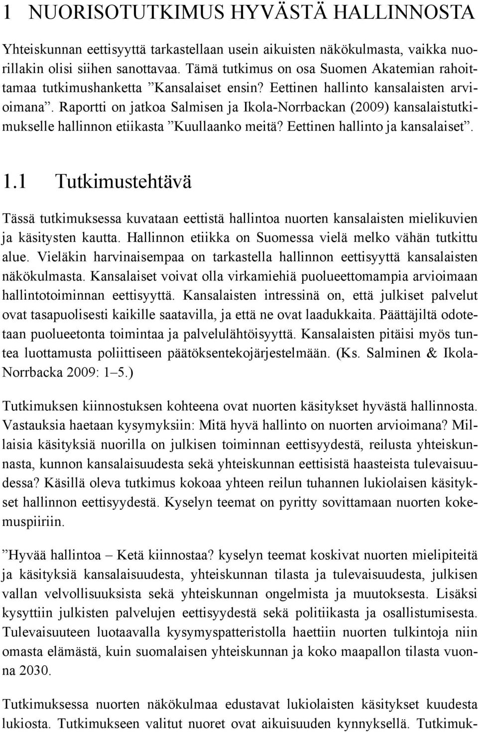 Raportti on jatkoa Salmisen ja Ikola-Norrbackan (2009) kansalaistutkimukselle hallinnon etiikasta Kuullaanko meitä? Eettinen hallinto ja kansalaiset. 1.