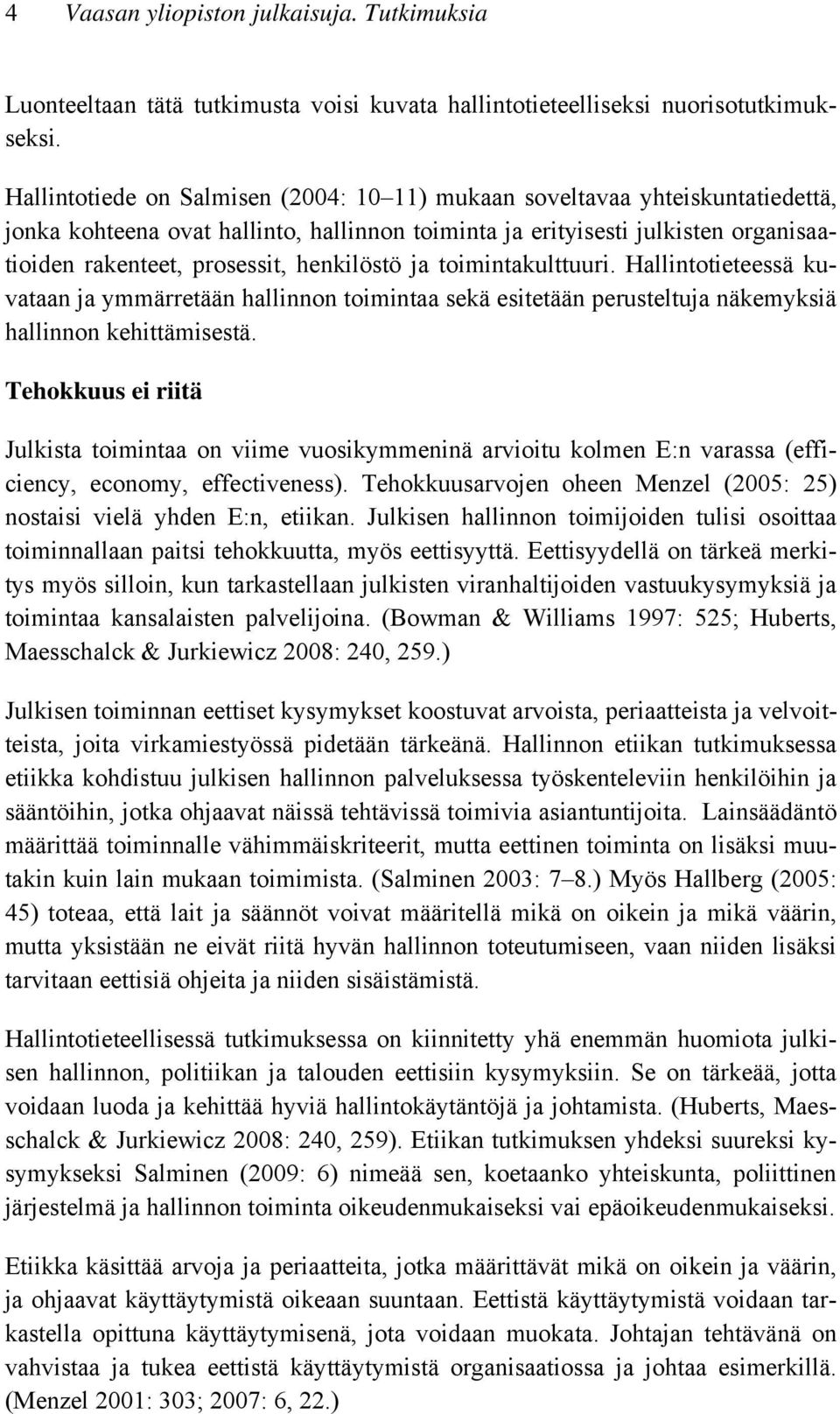 henkilöstö ja toimintakulttuuri. Hallintotieteessä kuvataan ja ymmärretään hallinnon toimintaa sekä esitetään perusteltuja näkemyksiä hallinnon kehittämisestä.