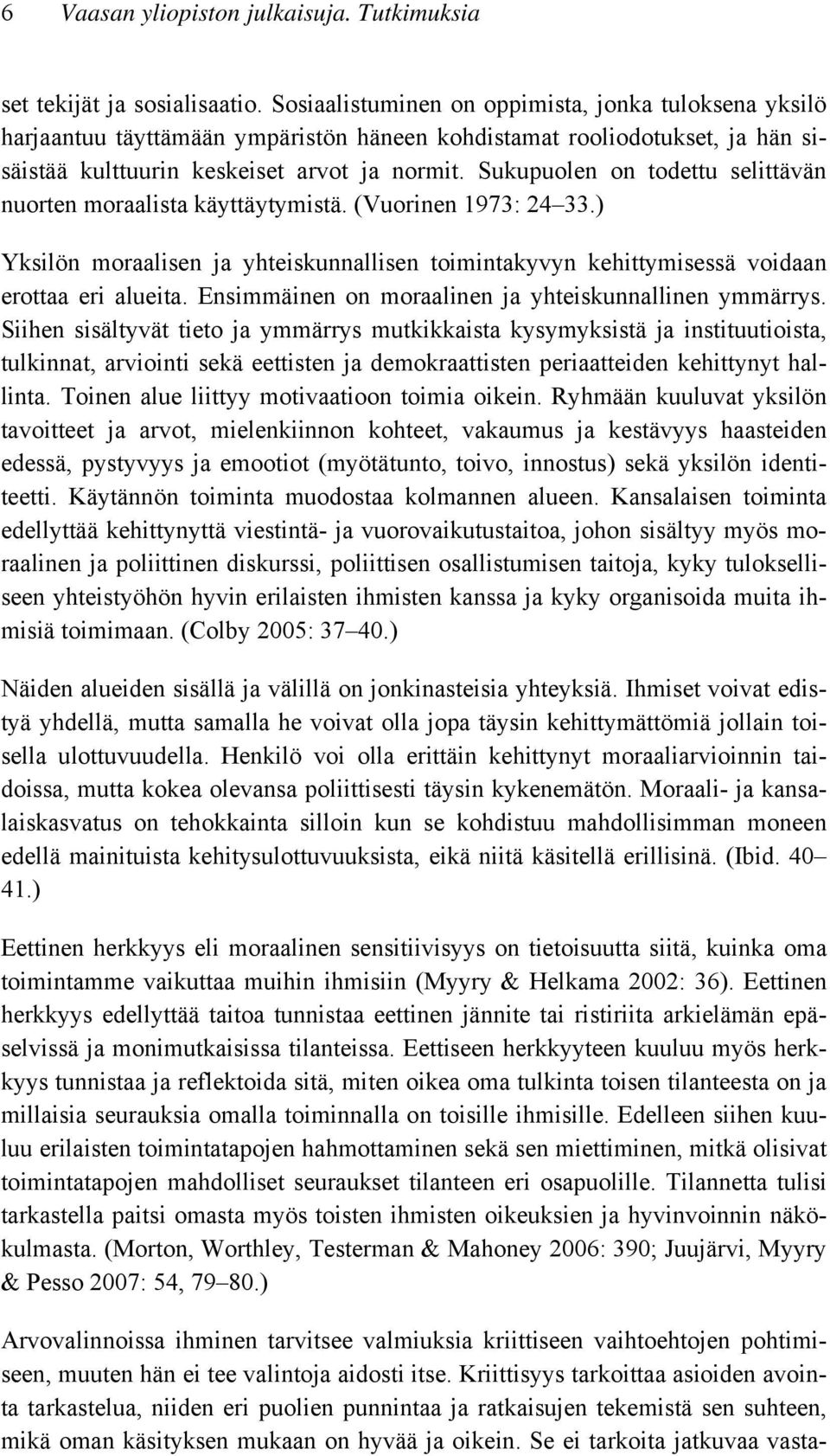 Sukupuolen on todettu selittävän nuorten moraalista käyttäytymistä. (Vuorinen 1973: 24 33.) Yksilön moraalisen ja yhteiskunnallisen toimintakyvyn kehittymisessä voidaan erottaa eri alueita.