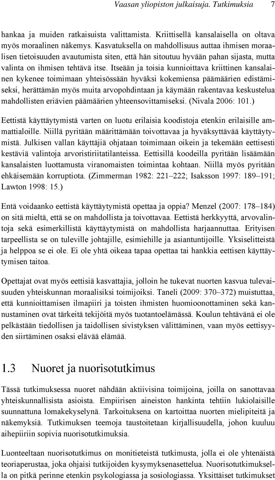 Itseään ja toisia kunnioittava kriittinen kansalainen kykenee toimimaan yhteisössään hyväksi kokemiensa päämäärien edistämiseksi, herättämän myös muita arvopohdintaan ja käymään rakentavaa