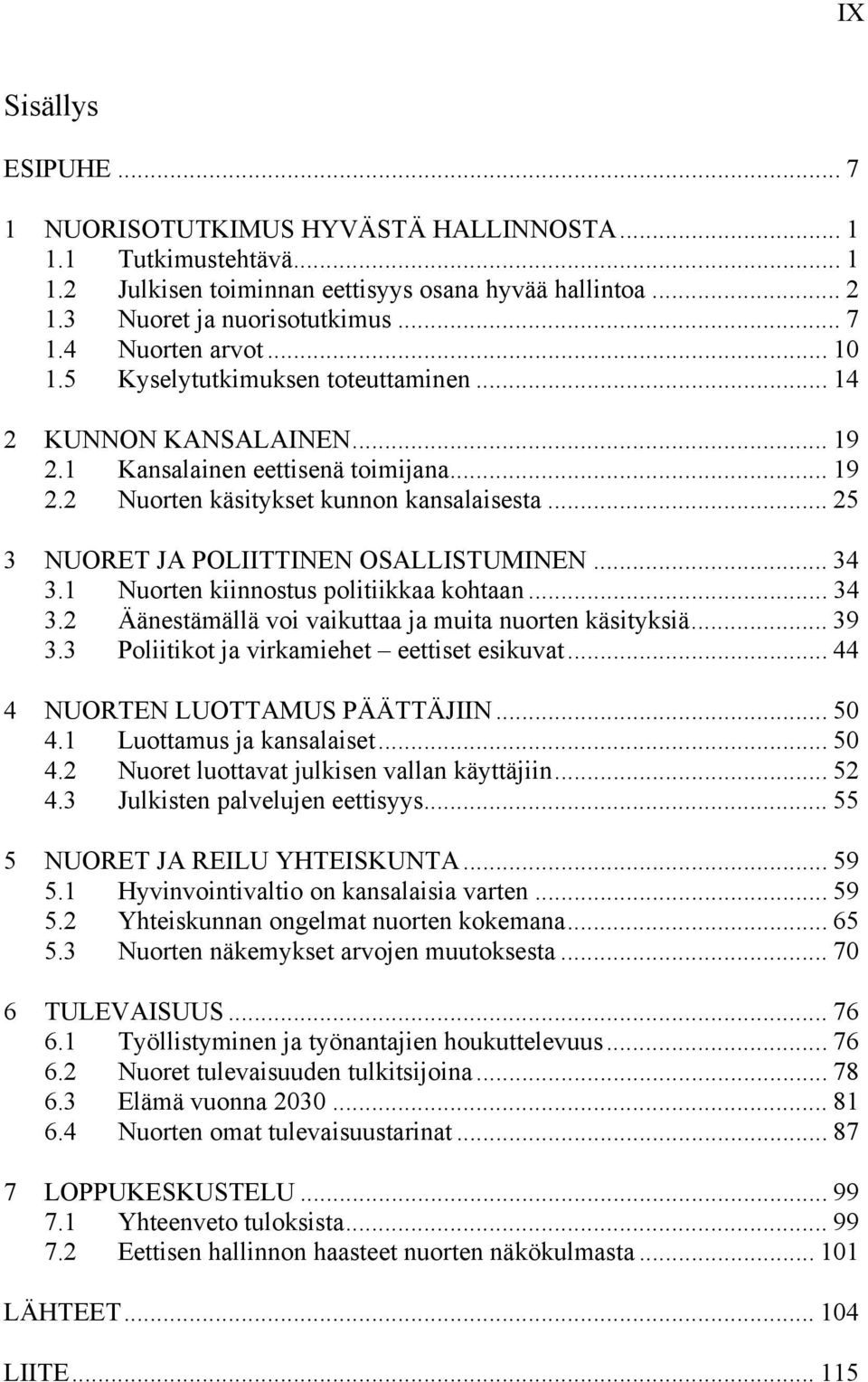 .. 25 3 NUORET JA POLIITTINEN OSALLISTUMINEN... 34 3.1 Nuorten kiinnostus politiikkaa kohtaan... 34 3.2 Äänestämällä voi vaikuttaa ja muita nuorten käsityksiä... 39 3.