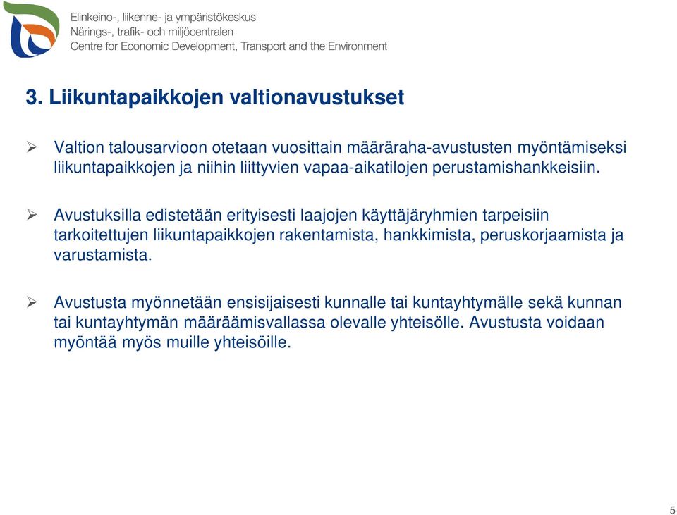 Avustuksilla edistetään erityisesti laajojen käyttäjäryhmien tarpeisiin tarkoitettujen liikuntapaikkojen rakentamista, hankkimista,