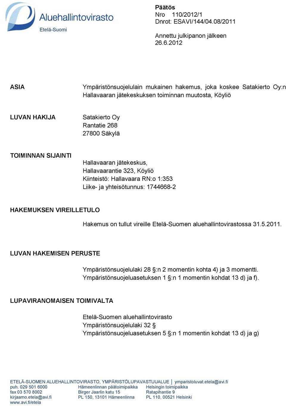 SIJAINTI Hallavaaran jätekeskus, Hallavaarantie 323, Köyliö Kiinteistö: Hallavaara RN:o 1:353 Liike- ja yhteisötunnus: 1744668-2 HAKEMUKSEN VIREILLETULO Hakemus on tullut vireille Etelä-Suomen