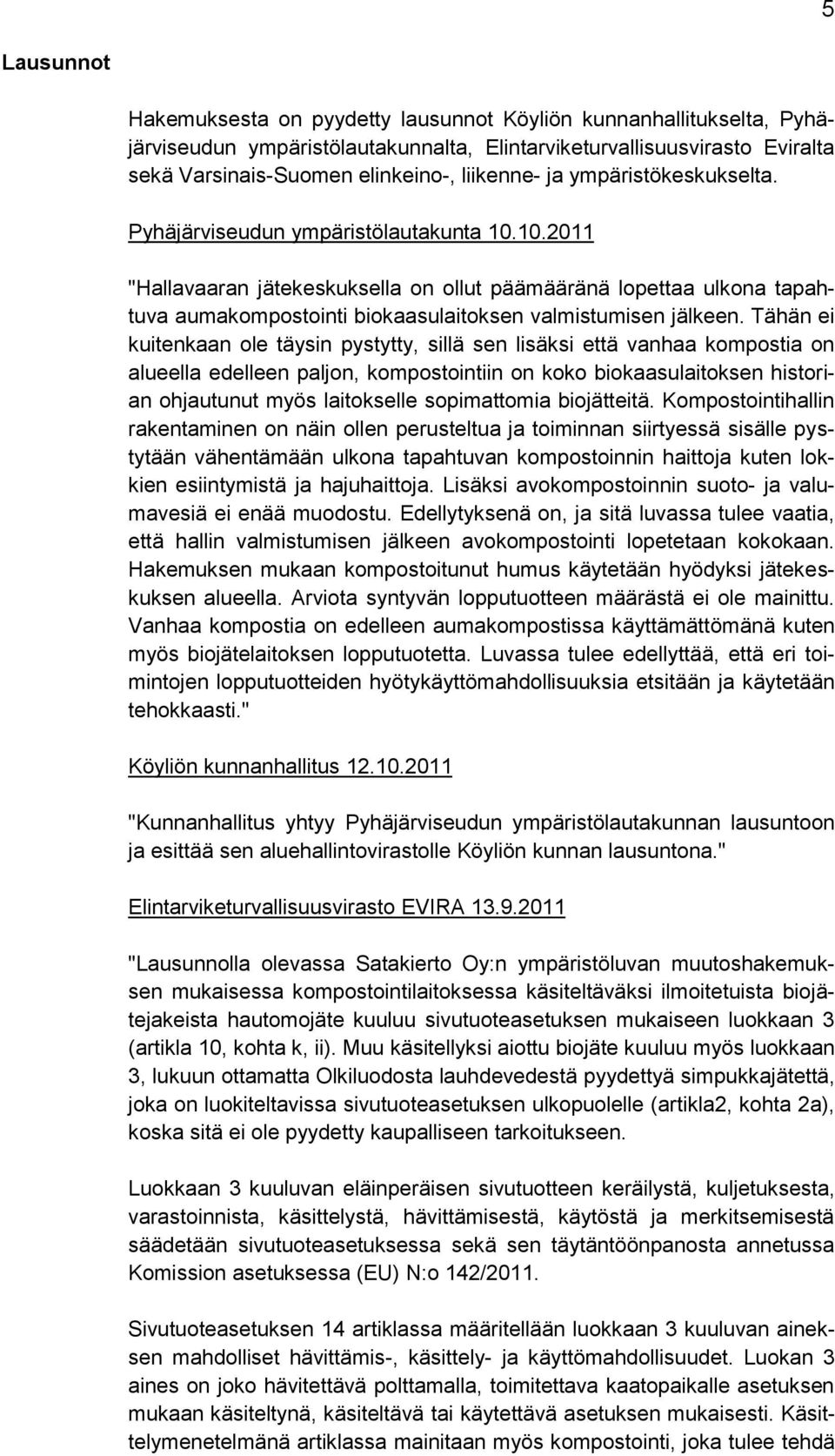 10.2011 "Hallavaaran jätekeskuksella on ollut päämääränä lopettaa ulkona tapahtuva aumakompostointi biokaasulaitoksen valmistumisen jälkeen.