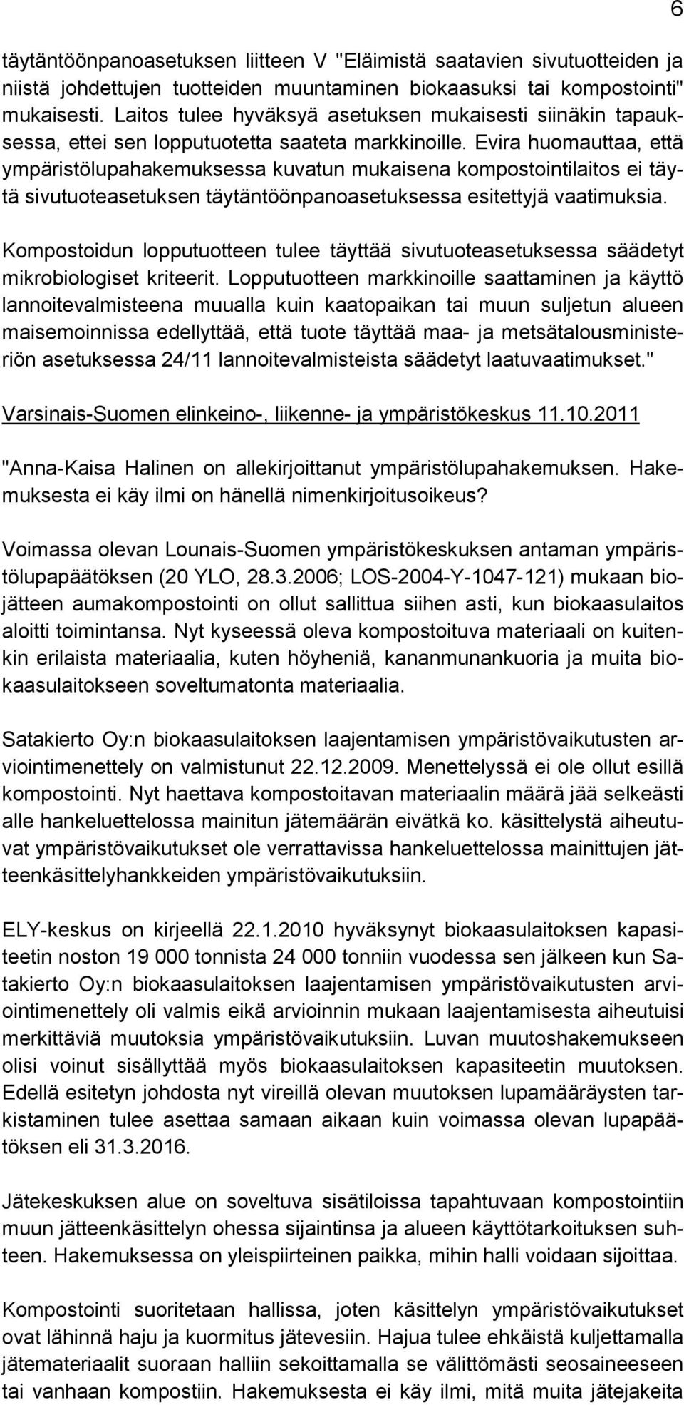 Evira huomauttaa, että ympäristölupahakemuksessa kuvatun mukaisena kompostointilaitos ei täytä sivutuoteasetuksen täytäntöönpanoasetuksessa esitettyjä vaatimuksia.