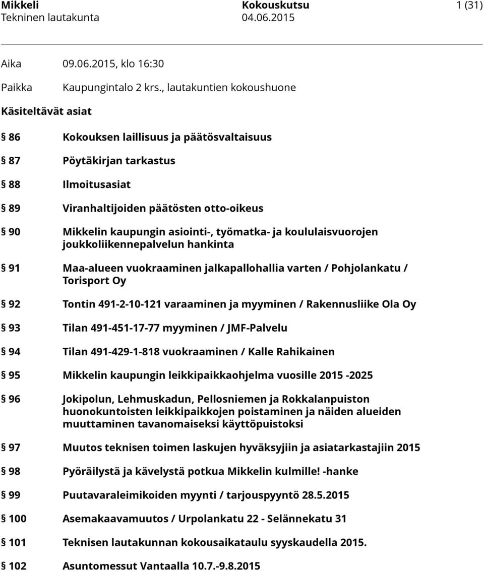 asiointi-, työmatka- ja koululaisvuorojen joukkoliikennepalvelun hankinta 91 Maa-alueen vuokraaminen jalkapallohallia varten / Pohjolankatu / Torisport Oy 92 Tontin 491-2-10-121 varaaminen ja