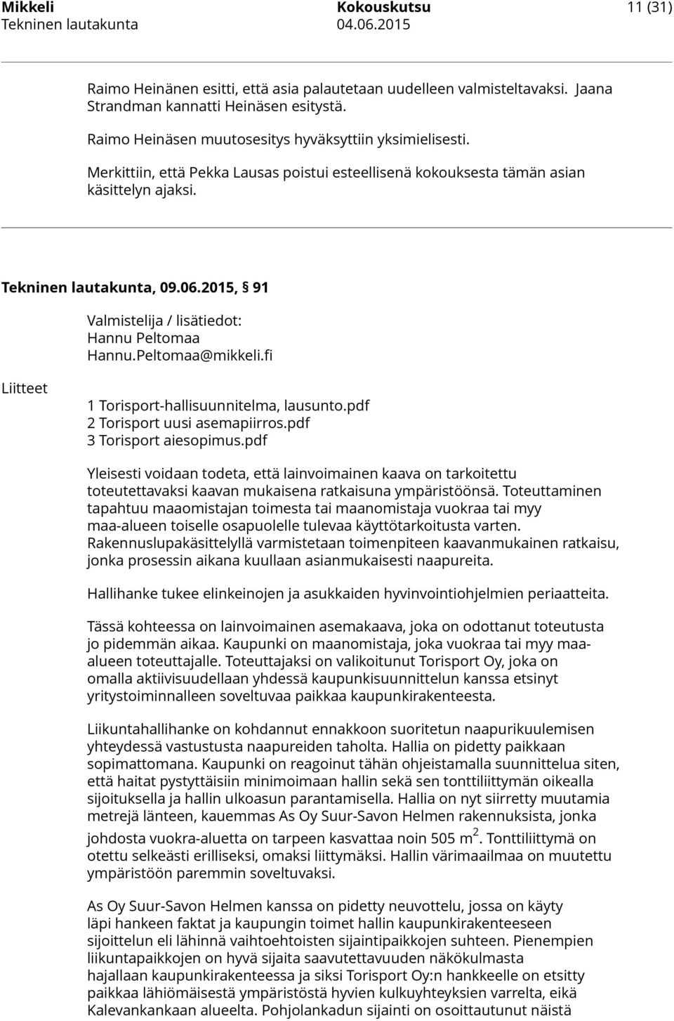 2015, 91 Valmistelija / lisätiedot: Hannu Peltomaa Hannu.Peltomaa@mikkeli.fi Liitteet 1 Torisport-hallisuunnitelma, lausunto.pdf 2 Torisport uusi asemapiirros.pdf 3 Torisport aiesopimus.