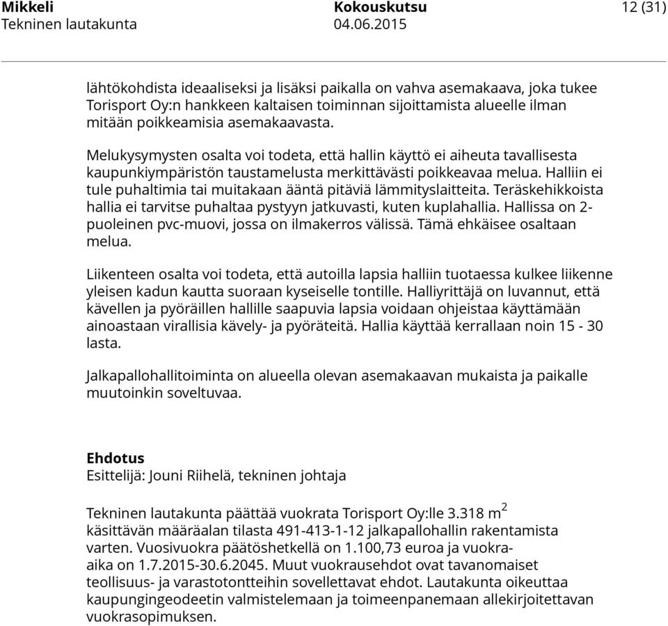 Halliin ei tule puhaltimia tai muitakaan ääntä pitäviä lämmityslaitteita. Teräskehikkoista hallia ei tarvitse puhaltaa pystyyn jatkuvasti, kuten kuplahallia.