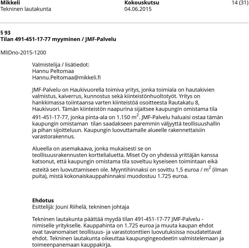 Yritys on hankkimassa toiintaansa varten kiinteistöä osoitteesta Rautakatu 8, Haukivuori. Tämän kiinteistön naapurina sijaitsee kaupungin omistama tila 491-451-17-77, jonka pinta-ala on 1.150 m 2.