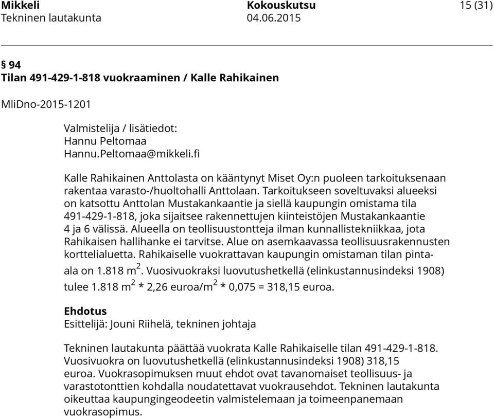 Tarkoitukseen soveltuvaksi alueeksi on katsottu Anttolan Mustakankaantie ja siellä kaupungin omistama tila 491-429-1-818, joka sijaitsee rakennettujen kiinteistöjen Mustakankaantie 4 ja 6 välissä.