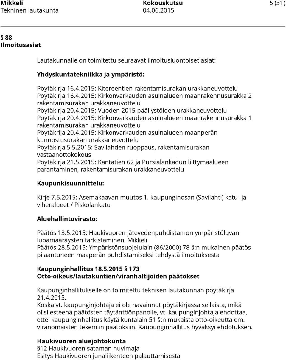 4.2015: Kirkonvarkauden asuinalueen maanrakennusurakka 1 rakentamisurakan urakkaneuvottelu Pöytäkrija 20.4.2015: Kirkonvarkauden asuinalueen maanperän kunnostusurakan urakkaneuvottelu Pöytäkirja 5.5.2015: Savilahden ruoppaus, rakentamisurakan vastaanottokokous Pöytäkirja 21.