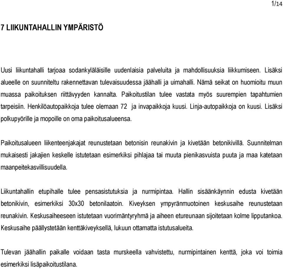 Paikoitustilan tulee vastata myös suurempien tapahtumien tarpeisiin. Henkilöautopaikkoja tulee olemaan 72 ja invapaikkoja kuusi. Linja-autopaikkoja on kuusi.