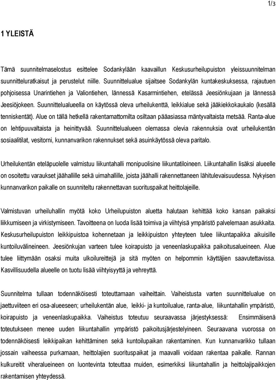 Suunnittelualueella on käytössä oleva urheilukenttä, leikkialue sekä jääkiekkokaukalo (kesällä tenniskentät). Alue on tällä hetkellä rakentamattomilta osiltaan pääasiassa mäntyvaltaista metsää.