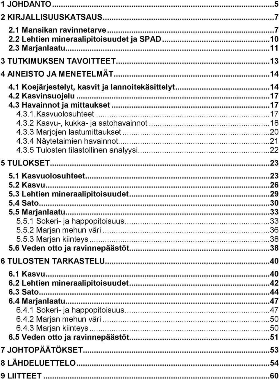 ..20 4.3.4 Näytetaimien havainnot...21 4.3.5 Tulosten tilastollinen analyysi...22 5 TULOKSET...23 5.1 Kasvuolosuhteet...23 5.2 Kasvu...26 5.3 Lehtien mineraalipitoisuudet...29 5.4 Sato...30 5.