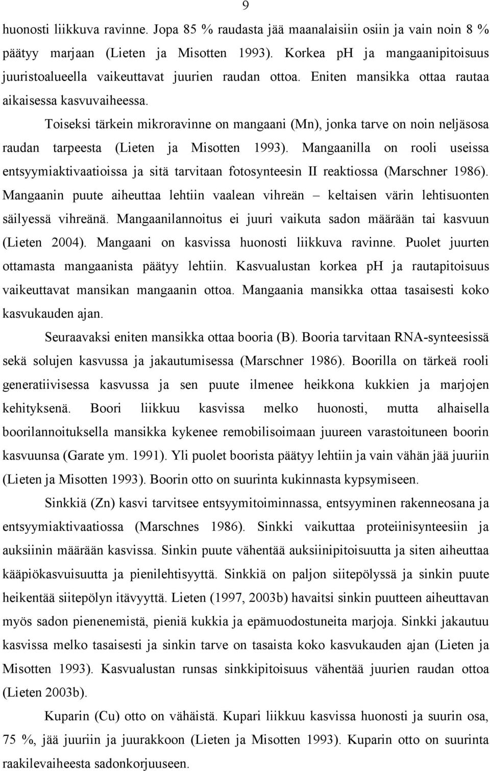 Toiseksi tärkein mikroravinne on mangaani (Mn), jonka tarve on noin neljäsosa raudan tarpeesta (Lieten ja Misotten 1993).