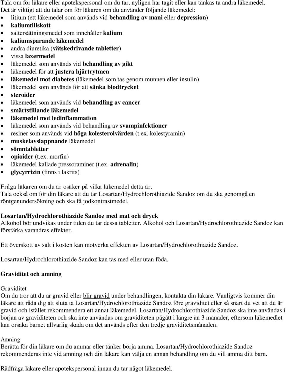 innehåller kalium kaliumsparande läkemedel andra diuretika (vätskedrivande tabletter) vissa laxermedel läkemedel som används vid behandling av gikt läkemedel för att justera hjärtrytmen läkemedel mot