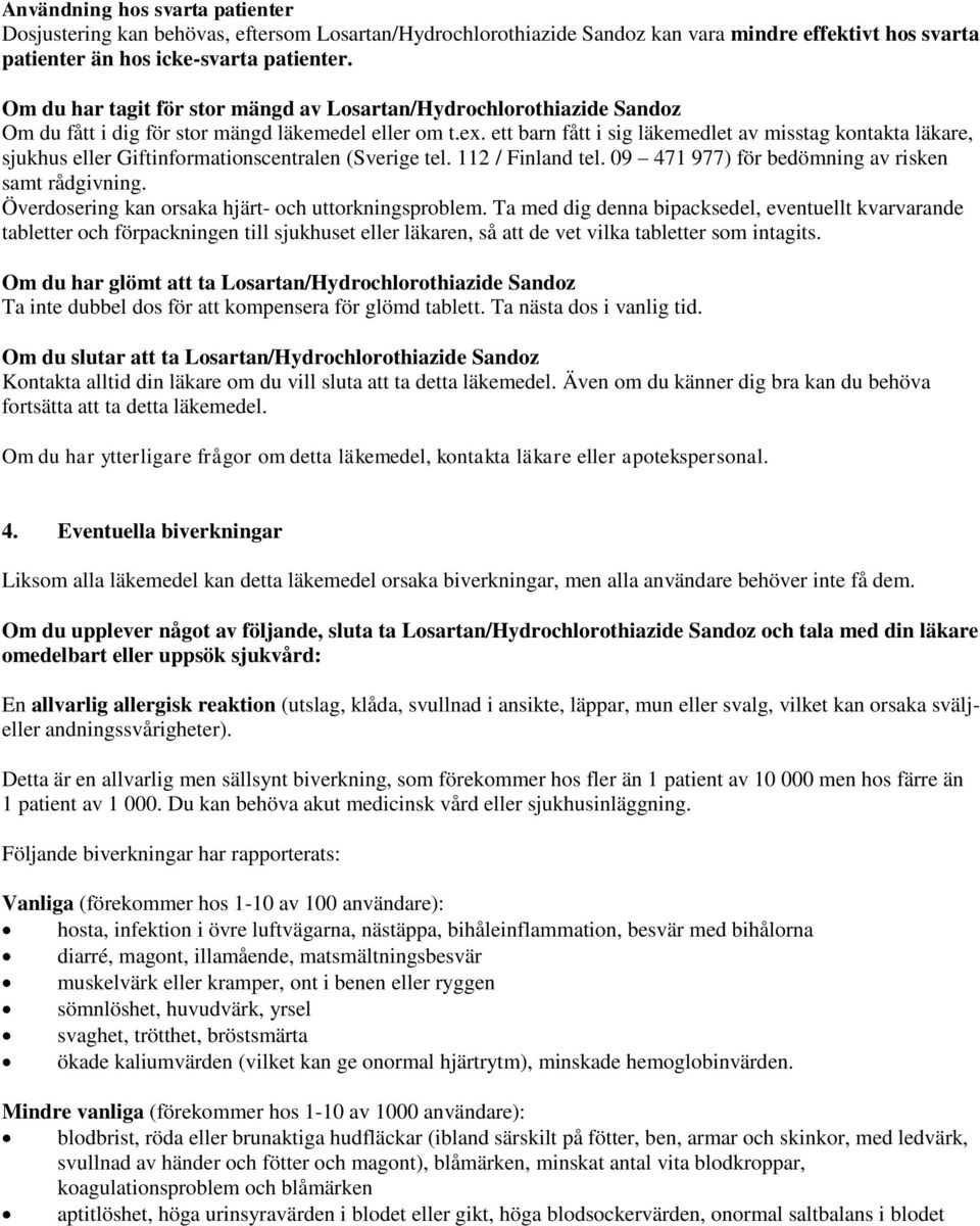 ett barn fått i sig läkemedlet av misstag kontakta läkare, sjukhus eller Giftinformationscentralen (Sverige tel. 112 / Finland tel. 09 471 977) för bedömning av risken samt rådgivning.