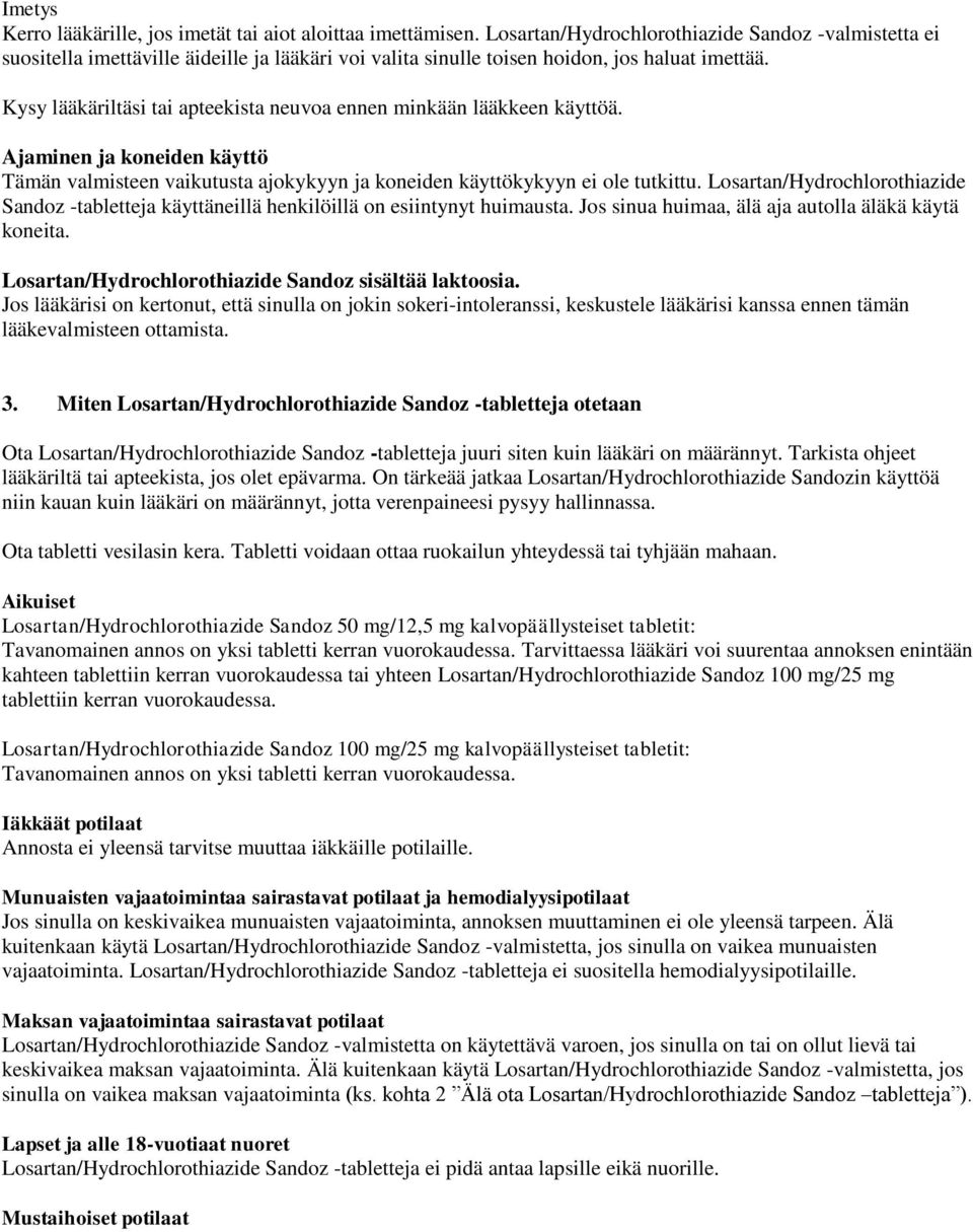 Kysy lääkäriltäsi tai apteekista neuvoa ennen minkään lääkkeen käyttöä. Ajaminen ja koneiden käyttö Tämän valmisteen vaikutusta ajokykyyn ja koneiden käyttökykyyn ei ole tutkittu.