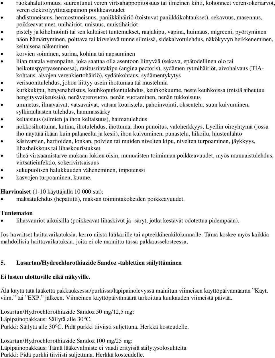 pyörtyminen näön hämärtyminen, polttava tai kirvelevä tunne silmissä, sidekalvotulehdus, näkökyvyn heikkeneminen, keltaisena näkeminen korvien soiminen, surina, kohina tai napsuminen liian matala