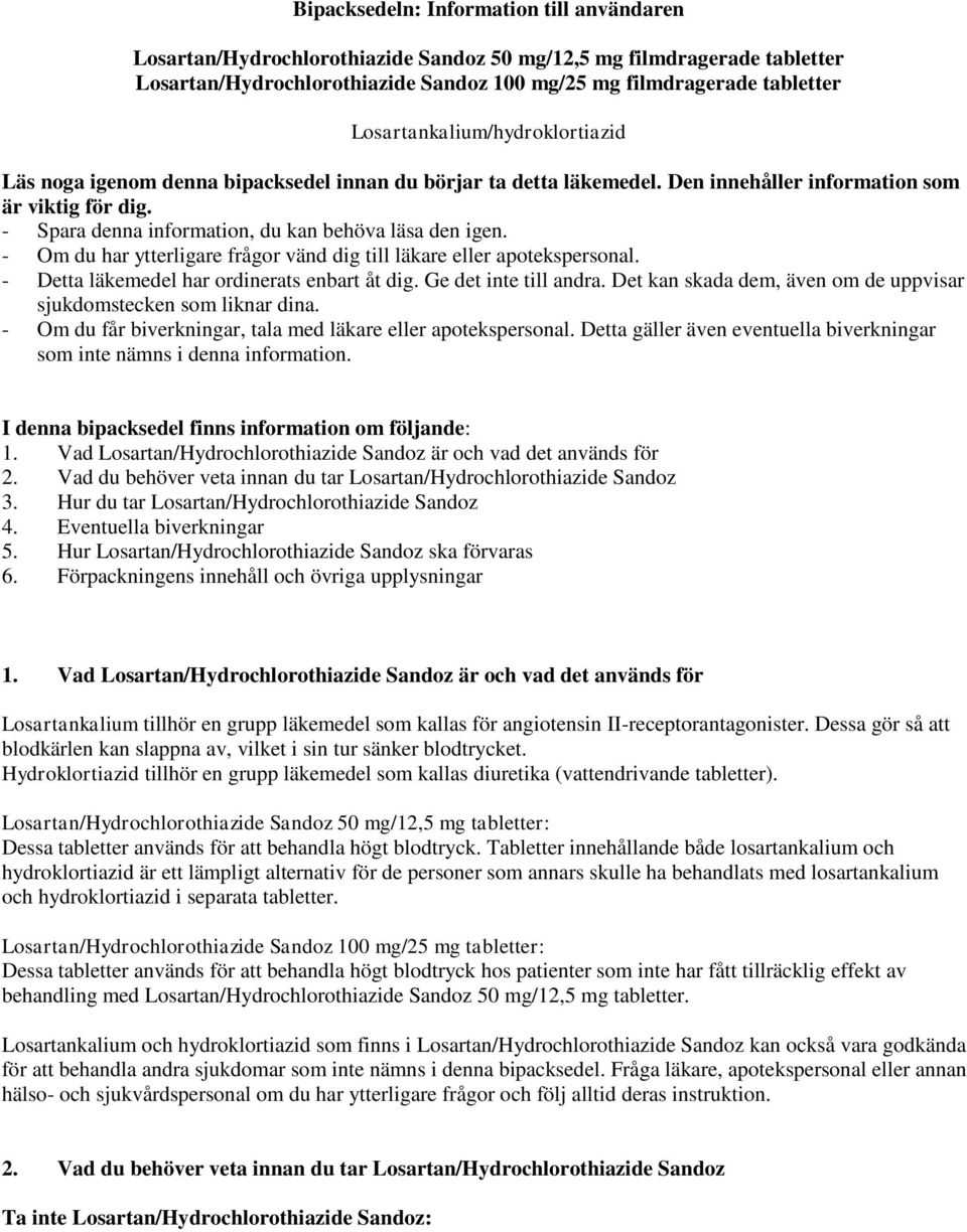 - Spara denna information, du kan behöva läsa den igen. - Om du har ytterligare frågor vänd dig till läkare eller apotekspersonal. - Detta läkemedel har ordinerats enbart åt dig.