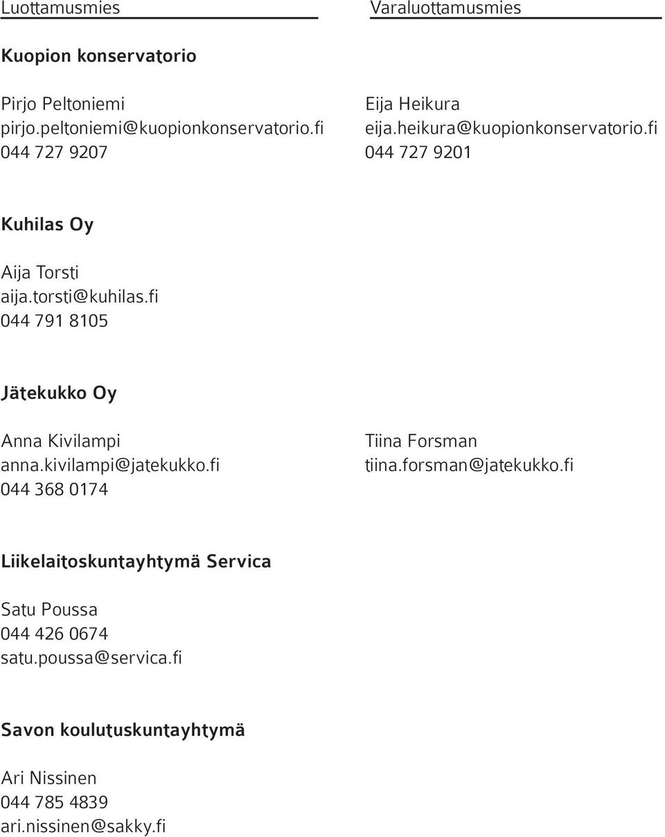 fi 044 791 8105 Jätekukko Oy Anna Kivilampi anna.kivilampi@jatekukko.fi 044 368 0174 Tiina Forsman tiina.forsman@jatekukko.