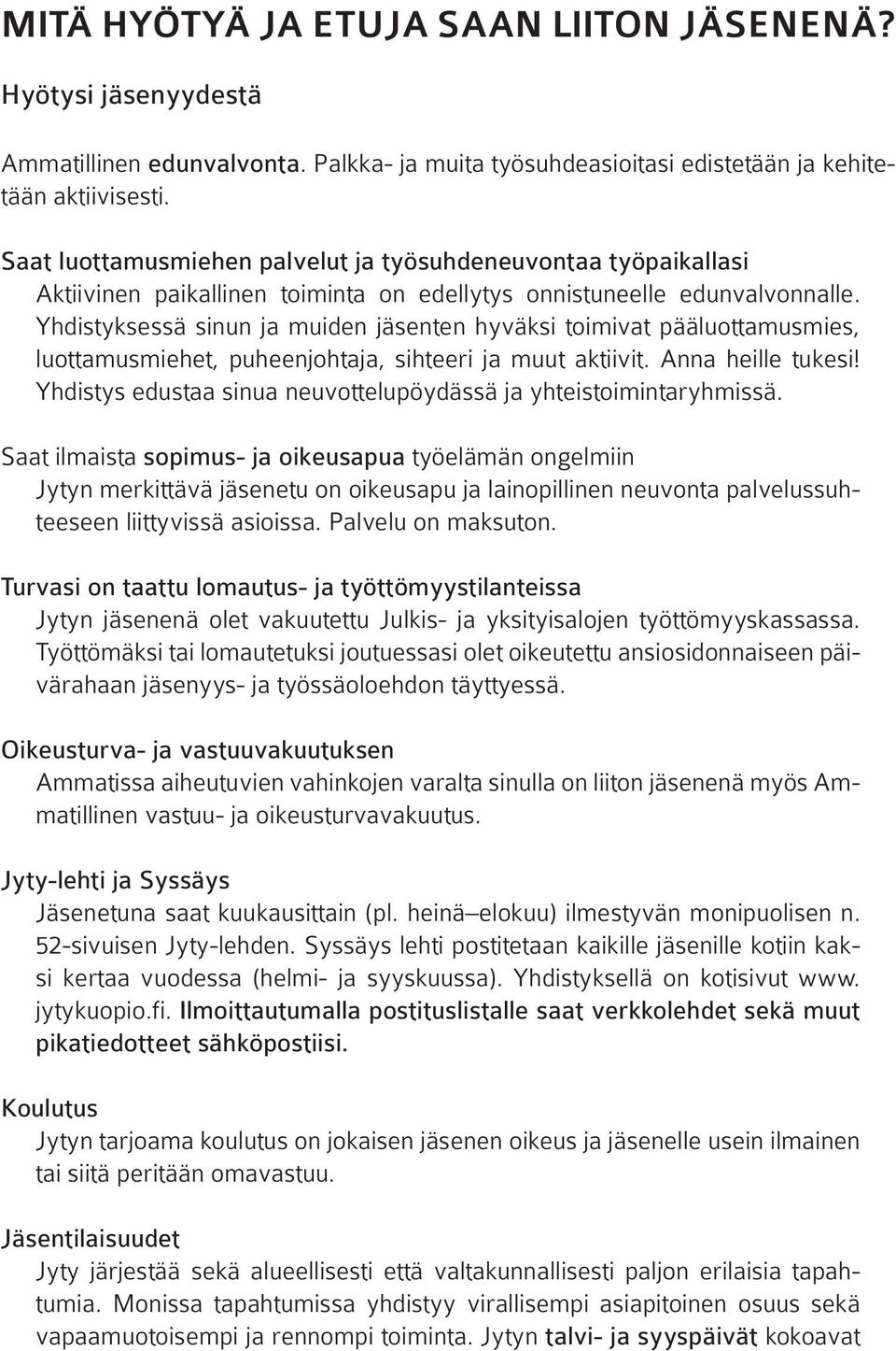 Yhdistyksessä sinun ja muiden jäsenten hyväksi toimivat pääluottamusmies, luottamusmiehet, puheenjohtaja, sihteeri ja muut aktiivit. Anna heille tukesi!