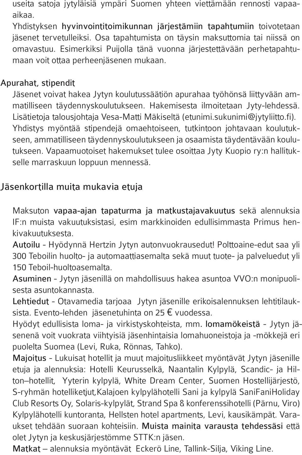 Apurahat, stipendit Jäsenet voivat hakea Jytyn koulutussäätiön apurahaa työhönsä liittyvään ammatilliseen täydennyskoulutukseen. Hakemisesta ilmoitetaan Jyty-lehdessä.