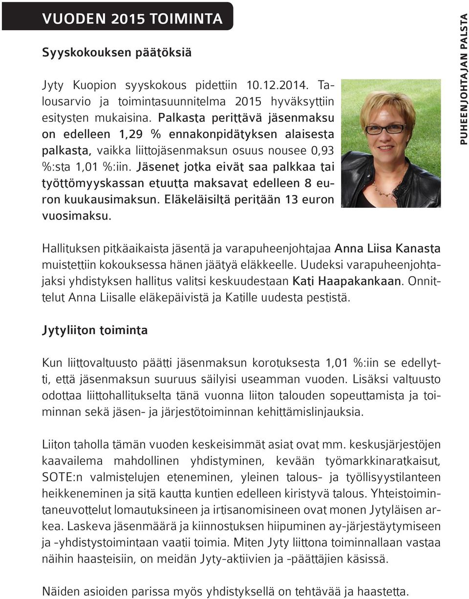Jäsenet jotka eivät saa palkkaa tai työttömyyskassan etuutta maksavat edelleen 8 euron kuukausimaksun. Eläkeläisiltä peritään 13 euron vuosimaksu.