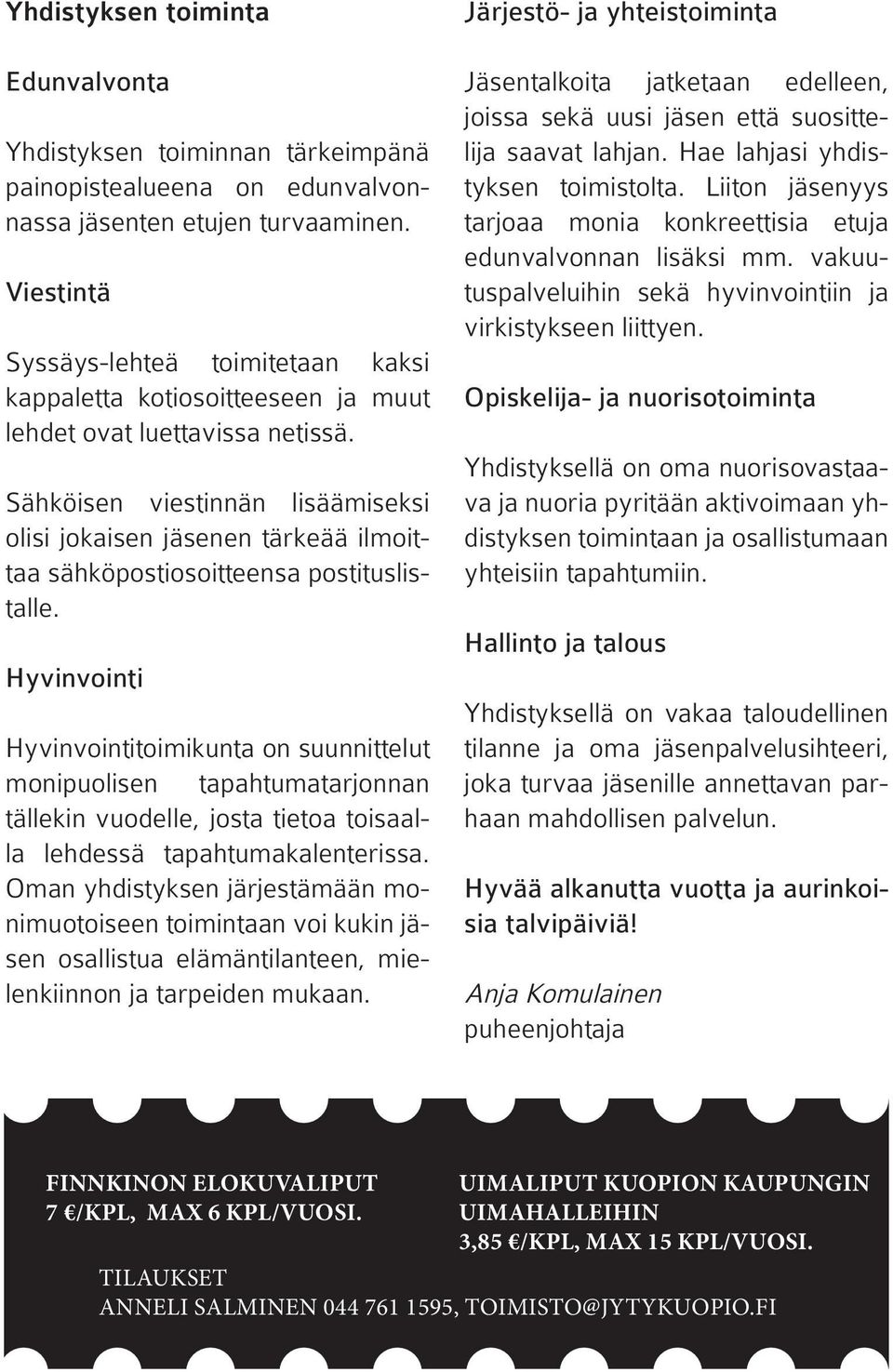 Sähköisen viestinnän lisäämiseksi olisi jokaisen jäsenen tärkeää ilmoittaa sähköpostiosoitteensa postituslistalle.