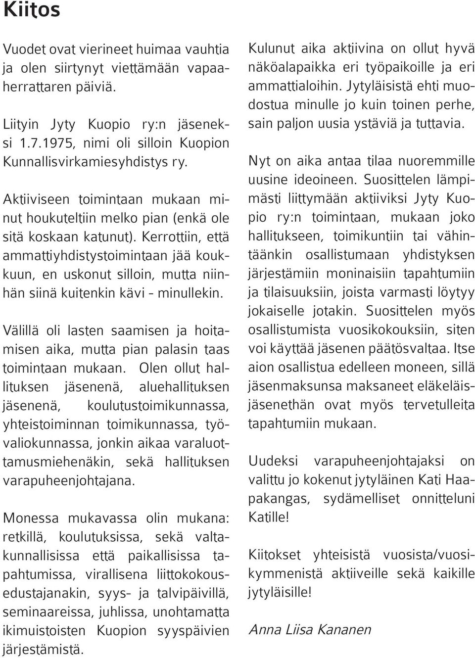 Kerrottiin, että ammattiyhdistystoimintaan jää koukkuun, en uskonut silloin, mutta niinhän siinä kuitenkin kävi - minullekin.