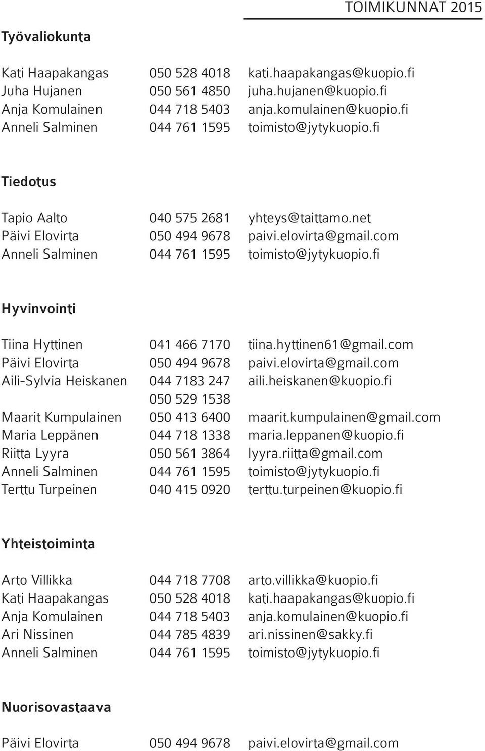 com Anneli Salminen 044 761 1595 toimisto@jytykuopio.fi Hyvinvointi Tiina Hyttinen 041 466 7170 tiina.hyttinen61@gmail.com Päivi Elovirta 050 494 9678 paivi.elovirta@gmail.