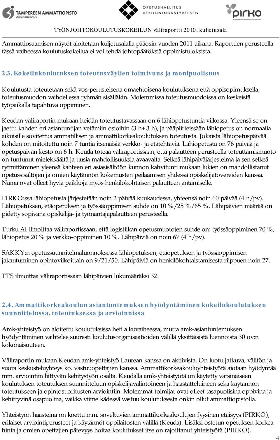 Kokeilukoulutuksen toteutusväylien toimivuus ja monipuolisuus Koulutusta toteutetaan sekä vos-perusteisena omaehtoisena koulutuksena että oppisopimuksella, toteutusmuodon vaihdellessa ryhmän