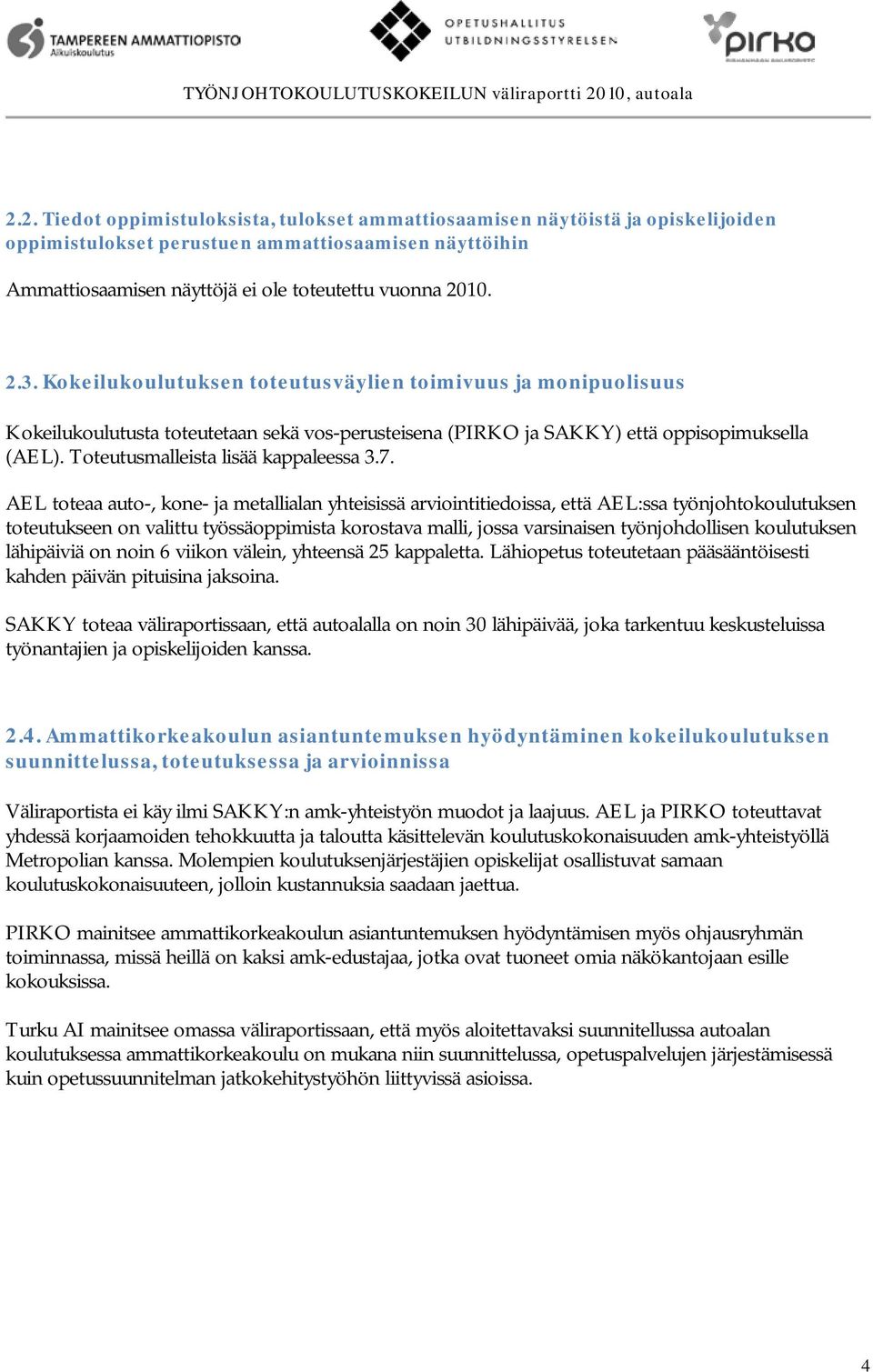 2. Tiedot oppimistuloksista, tulokset ammattiosaamisen näytöistä ja opiskelijoiden oppimistulokset perustuen ammattiosaamisen näyttöihin Ammattiosaamisen näyttöjä ei ole toteutettu vuonna 2010. 2.3.