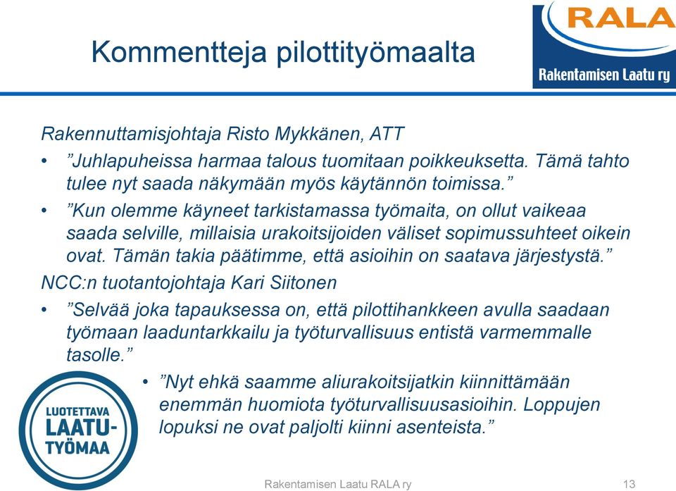 Kun olemme käyneet tarkistamassa työmaita, on ollut vaikeaa saada selville, millaisia urakoitsijoiden väliset sopimussuhteet oikein ovat.