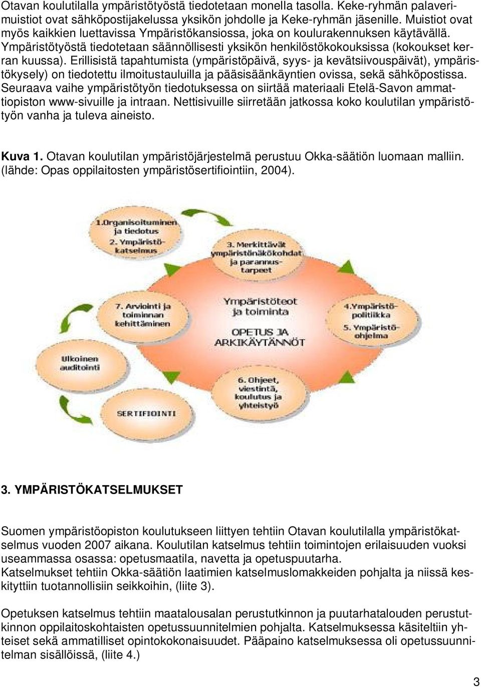 Erillisistä tapahtumista (ympäristöpäivä, syys- ja kevätsiivouspäivät), ympäristökysely) on tiedotettu ilmoitustauluilla ja pääsisäänkäyntien ovissa, sekä sähköpostissa.