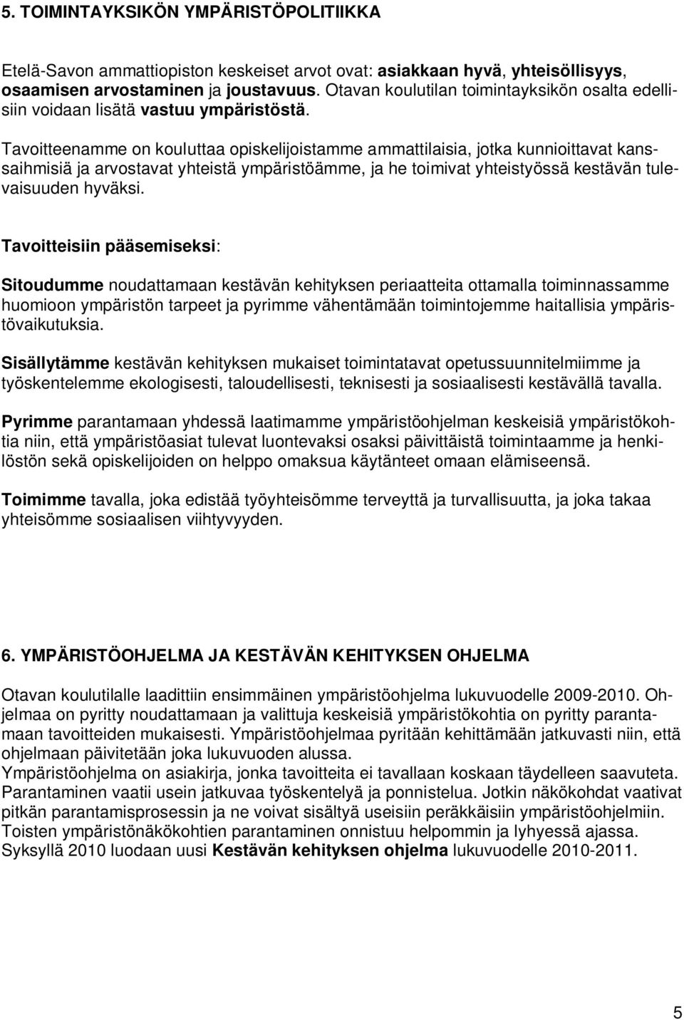 Tavoitteenamme on kouluttaa opiskelijoistamme ammattilaisia, jotka kunnioittavat kanssaihmisiä ja arvostavat yhteistä ympäristöämme, ja he toimivat yhteistyössä kestävän tulevaisuuden hyväksi.