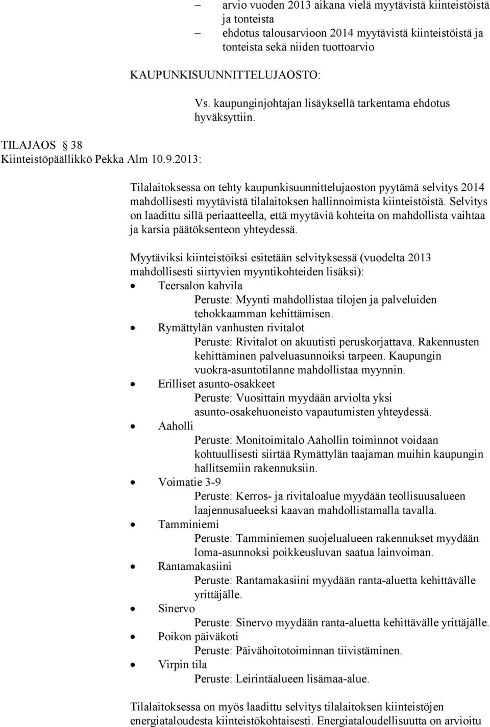 Tilalaitoksessa on tehty kaupunkisuunnittelujaoston pyytämä selvitys 2014 mahdollisesti myytävistä tilalaitoksen hallinnoimista kiinteistöistä.