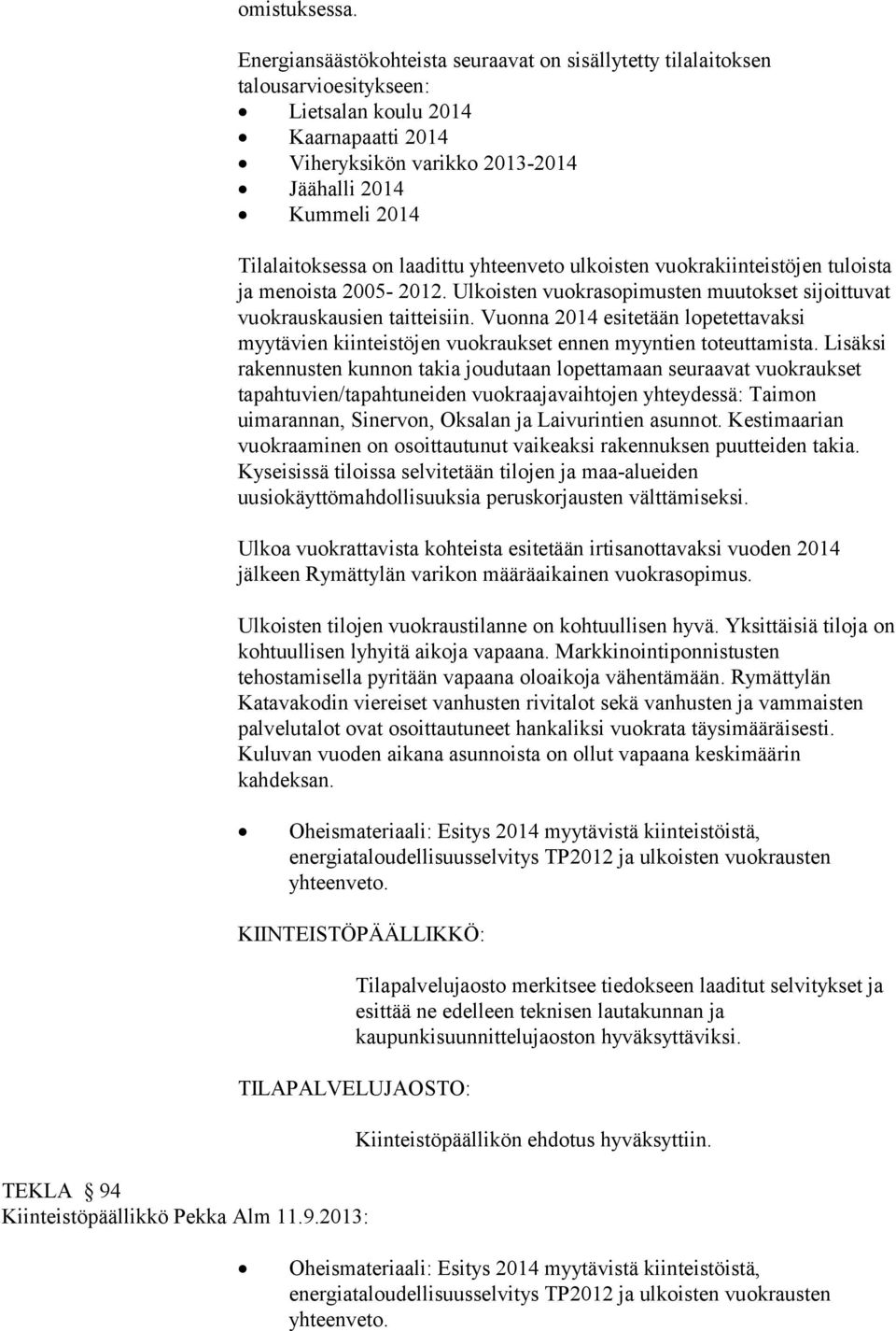 on laadittu yhteenveto ulkoisten vuokrakiinteistöjen tuloista ja menoista 2005-2012. Ulkoisten vuokrasopimusten muutokset sijoittuvat vuokrauskausien taitteisiin.