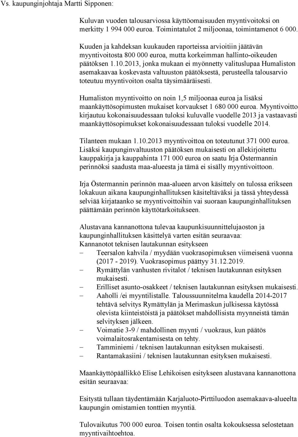 2013, jonka mukaan ei myönnetty valituslupaa Humaliston asemakaavaa koskevasta valtuuston päätöksestä, perusteella talousarvio toteutuu myyntivoiton osalta täysimääräisesti.