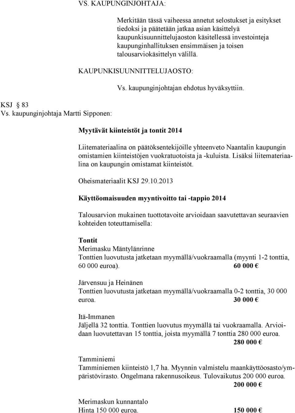 ensimmäisen ja toisen talousarviokäsittelyn välillä. KAUPUNKISUUNNITTELUJAOSTO: Vs. kaupunginjohtajan ehdotus hyväksyttiin.